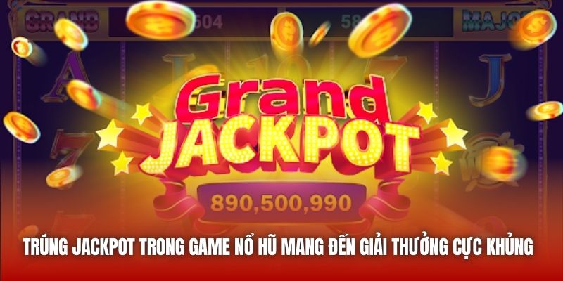 Trúng Jackpot trong game nổ hũ mang đến giải thưởng cực khủng