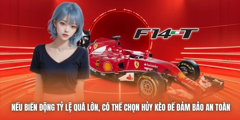 Nếu biến động tỷ lệ quá lớn, có thể chọn hủy kèo để đảm bảo an toàn