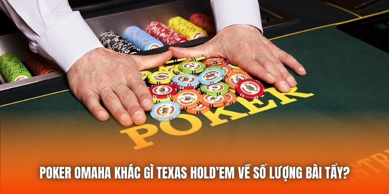 Poker Omaha khác gì Texas Hold em về số lượng bài tẩy?
